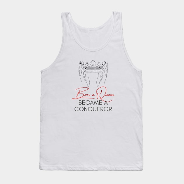 Born a Queen Became a Conqueror Tank Top by Isabelle Olmo's Merch